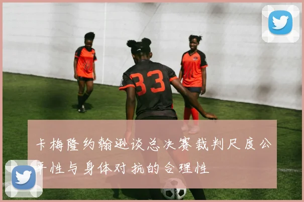 卡梅隆约翰逊谈总决赛裁判尺度公平性与身体对抗的合理性