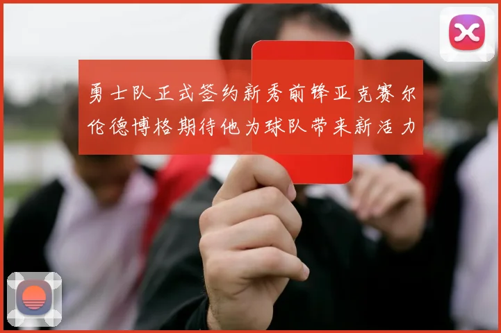勇士队正式签约新秀前锋亚克赛尔伦德博格期待他为球队带来新活力