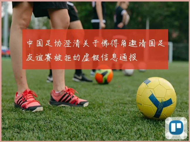 中国足协澄清关于佛得角邀请国足友谊赛被拒的虚假信息通报
