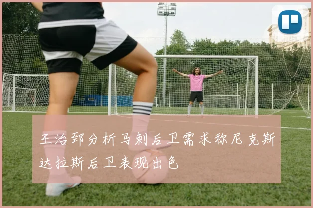 王治郅分析马刺后卫需求称尼克斯达拉斯后卫表现出色